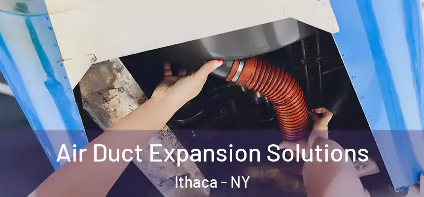  Air Duct Expansion Solutions Ithaca - NY