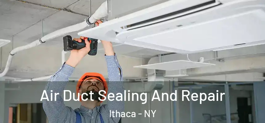  Air Duct Sealing And Repair Ithaca - NY