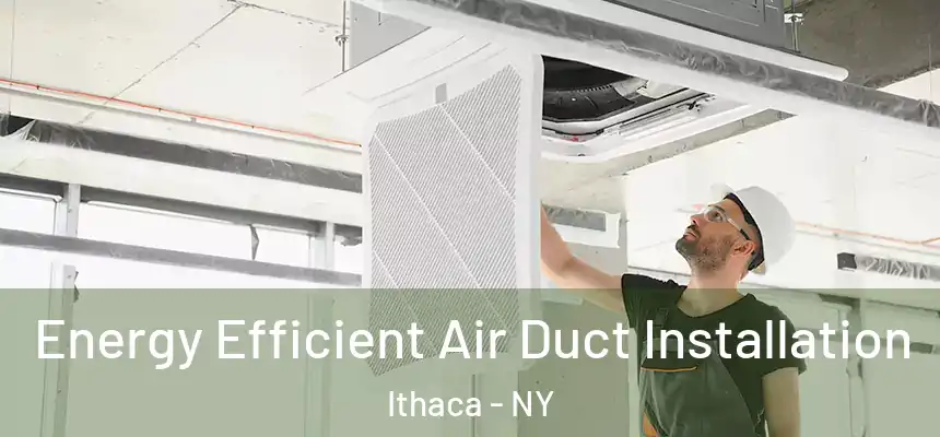 Energy Efficient Air Duct Installation Ithaca - NY