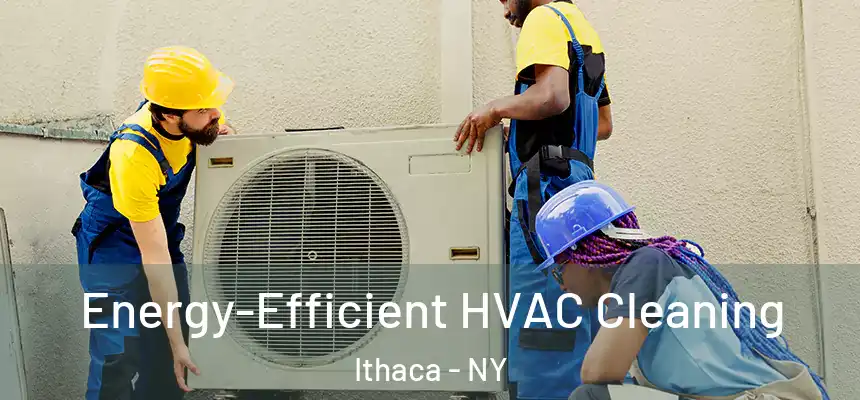 Energy-Efficient HVAC Cleaning Ithaca - NY