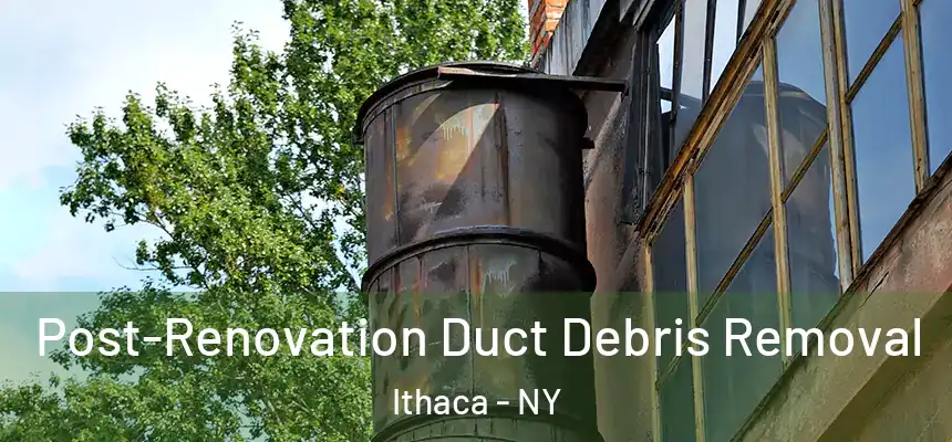 Post-Renovation Duct Debris Removal Ithaca - NY